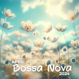 April Bossa Nova 2024: Springtime with Instrumental Music, Positive Mood, Sunny Relax - Positive Music Universe