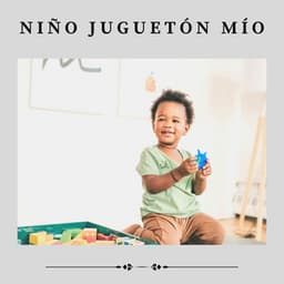 Niño Juguetón Mío - Nanas para Bebes