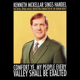Comfort Ye, My People Every Valley Shall Be Exalted: Kenneth McKellar Sings Handel - Kenneth McKellar With The Royal Opera House Orchestra & Sir Adrian Boult
