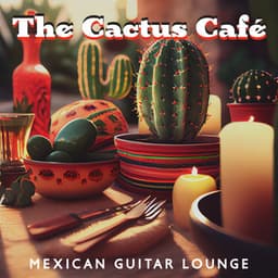The Cactus Café: Mexican Cafe Ambience with Spicy Latin Guitar, Dinner Jazz Music, Chill Lounge & Relax - Dennis Robinson