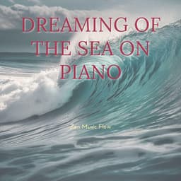 Dreaming of the Sea on Piano - Zen Music Flow
