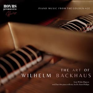 The Art of Wilhelm Backhaus. Piano Music from the Golden Age - Wilhelm Backhaus