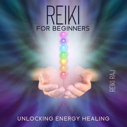 Reiki for Beginners: Unlocking Energy Healing - Reiki Raj