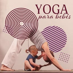 Yoga para bebés: Música tranquila para una conexión profunda entre padres y niños - Relajación Yoga Conjunto