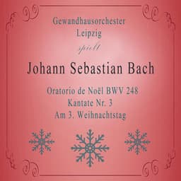 Gewandhausorchester Leipzig spielt: Johann Sebastian Bach: Oratorio de Noël BWV 248, Kantate Nr. 3, Am 3. Weihnachtstag - Johann Sebastian Bach