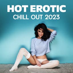 Hot Erotic Chill Out 2023: Sexy Rhythms for Stimulating Libido Desire - Sexual Libido Boost