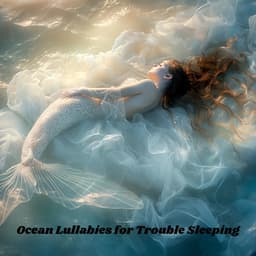 Ocean Lullabies for Trouble Sleeping - Calming Water Consort