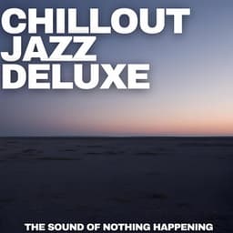 The Sound of Nothing Happening - Chillout Jazz Deluxe