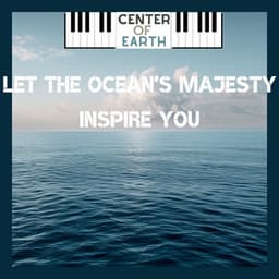 Let the Ocean's Majesty Inspire You - Center of Earth