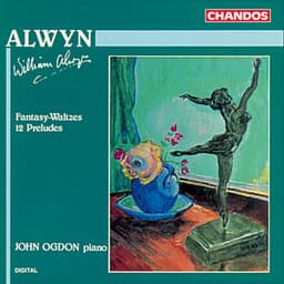 Alwyn: Fantasy-Waltzes & Twelve Preludes - William Alwyn