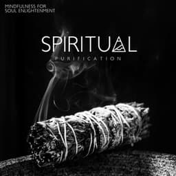 Spiritual Purification: Mindfulness Meditation Music for Soul Enlightenment, Total Relax, Calmness & Serenity - Spiritual Enlightenment Unit