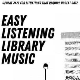 Upbeat Jazz For Situations That Require Upbeat Jazz - Easy Listening Library Music