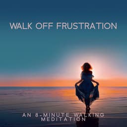 Walk Off Frustration: An 8-Minute Walking Meditation - Slows Down the Pace, Allowing Your Thoughts to Rise and Go So You Can Return to a More Calm and Balanced State of Mind - Meditation Awareness
