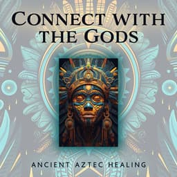 Connect with the Gods: Ancient Aztec Healing Meditative Music for Soul Cleansing - Angela Laur