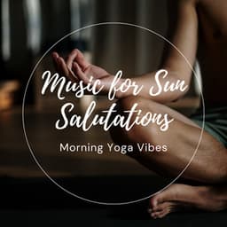 Music for Sun Salutations: Morning Yoga Vibes - Healing Tones For You