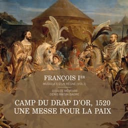 François Ier, musiques d'un règne, Vol. 1: Messe pour le camp du Drap d’Or, 1520 - Doulce Mémoire