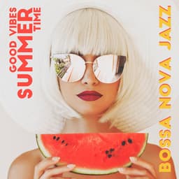 Good Vibes Summer Time: Bossa Nova Jazz, Latin House Beats, Smooth Cafe Jazz, Chill Jazz Music, Restaurant & Dinner, Total Relax - Bossa Nova Musician Artist