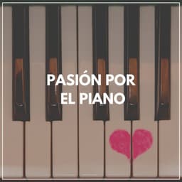 Pasión por el Piano - Piano Suave Relajante