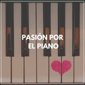 Pasión por el Piano - Piano Suave Relajante