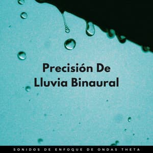 Precisión De Lluvia Binaural: Sonidos De Enfoque De Ondas Theta - Ondas cerebrales binaurales