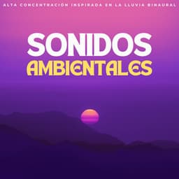 Sonidos Ambientales: Alta Concentración Inspirada En La Lluvia Binaural - Dulce lluvia
