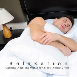 Relaxation: Calming Ambient Music for Sleep Anxiety Vol. 1 - Relaxing Music