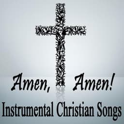 Amen, Amen! Instrumental Christian Songs - Instrumental Christian Songs, Christian Piano Music