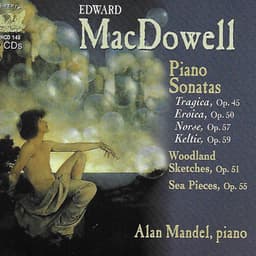 MacDowell: Piano Sonatas Nos. 2-4, Sea Pieces, Sonata Tragica, & Woodland Sketches - Edward MacDowell