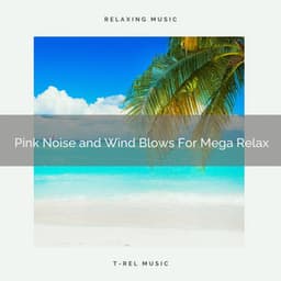 2020 Best: Pink Noise and Wind Blows For Mega Relax - Deep Horizon Waves