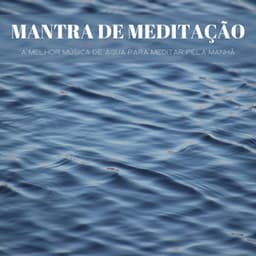 Mantra De Meditação: A Melhor Música De Água Para Meditar Pela Manhã - Ambiente