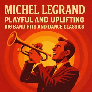 Playful and Uplifting - Big Band Hits and Dance Classics - Michel Legrand