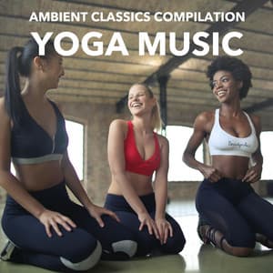 2018 Ambient Classics Compilation - Yoga Music - Yoga Music Workout