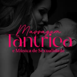 Massagem Tântrica e Música de Sexualidade para Reconexão Sexual - Técnicas de Sexo Tântrico