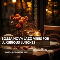 Bossa Nova Jazz Vibes for Luxurious Lunches - Dinner & Instrumental Jazz