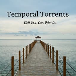 Temporal Torrents: Chill Music Ocean Relaxation - Healing Music Playlist
