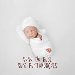 Sono do Bebé Sem Perturbações: Durma Profundamente com Sons Serenos - Música Mágica para Bebês de Sono