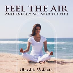 Feel the Air and Energy All Around You - Hardik Vedanta