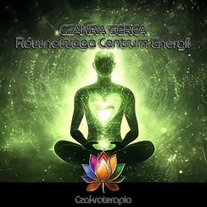 Czakra Serca - Równowaga Centrum Energii - Czakroterapia