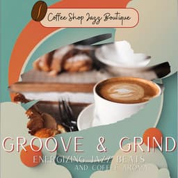 Groove & Grind: Energizing Jazz Beats and Coffee Aroma - Coffee Shop Jazz Boutique
