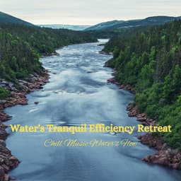 Water's Tranquil Efficiency Retreat: Chill Music Water's Flow - Waterfall White Noise