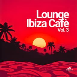 Lounge Ibiza Cafè, Vol. 3 - Lounge Ibiza Cafè