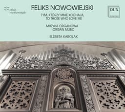 Nowowiejski: To Those Who Love Me — Organ Works - Feliks Nowowiejski