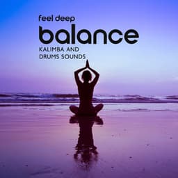Feel Deep Balance: Kalimba and Drums Sounds & Pure Healing Meditation - Soothing Sounds