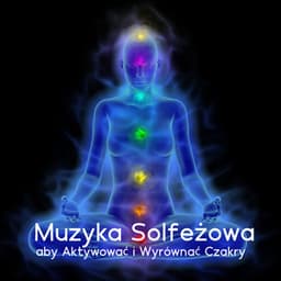 Muzyka Solfeżowa aby Aktywować i Wyrównać Czakry - Medytacja Hz