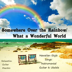 Somewhere Over the Rainbow/What a Wonderful World - Hawaiian Style Songs - Relaxation Guitar Maestro