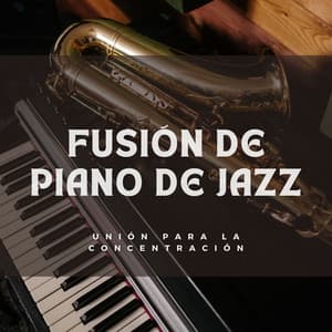 Fusión De Piano De Jazz: Unión Para La Concentración - Música para piano