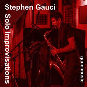 Stephen Gauci, Solo Improvisations - Stephen Gauci