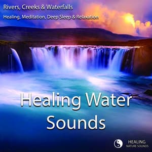Healing Water Sounds - Rivers, Creeks & Waterfalls - Healing, Meditation, Deep Sleep & Relaxation - Healing Nature Sounds