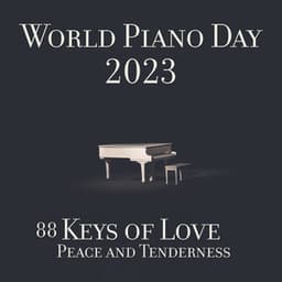 World Piano Day 2023: 88 Keys of Love, Peace and Tenderness - Gentle Instrumental Music Paradise
