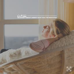 Relaxingly Vibrant Ambient Music Ideal for Meditation - Meditation Zen